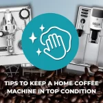 Tips To Keep A Home Coffee Machine In Top Condition